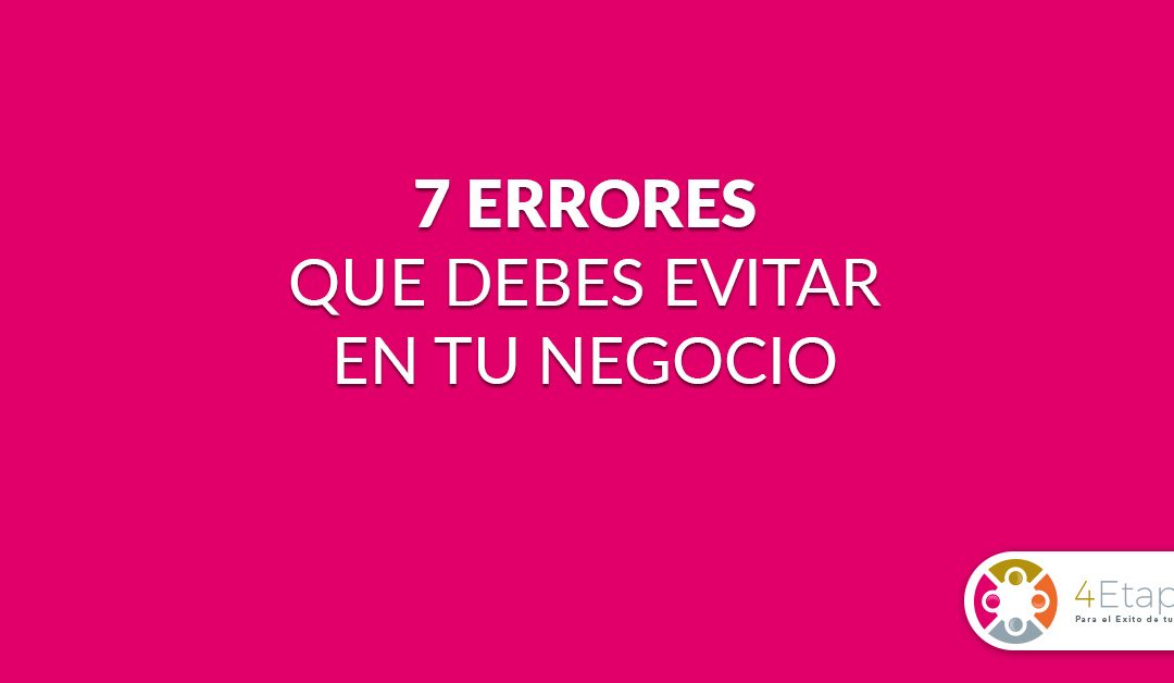 Los 7 Errores Que Debes Evitar en Tu Negocio…