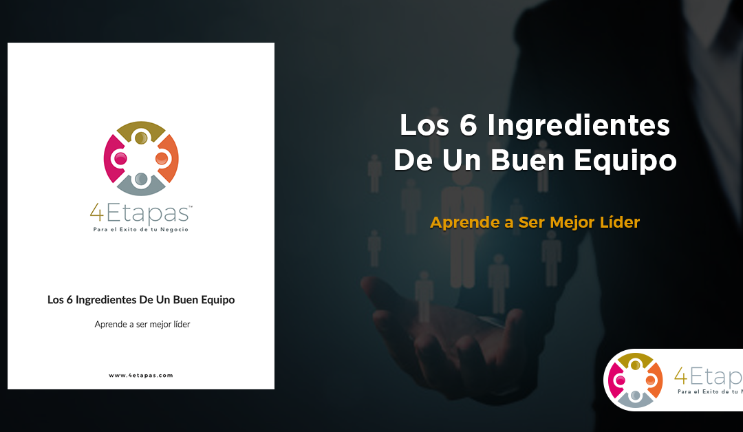 Los 6 Ingredientes de Un Buen Equipo…Lo Qué Necesitas Saber si Tienes Empleados