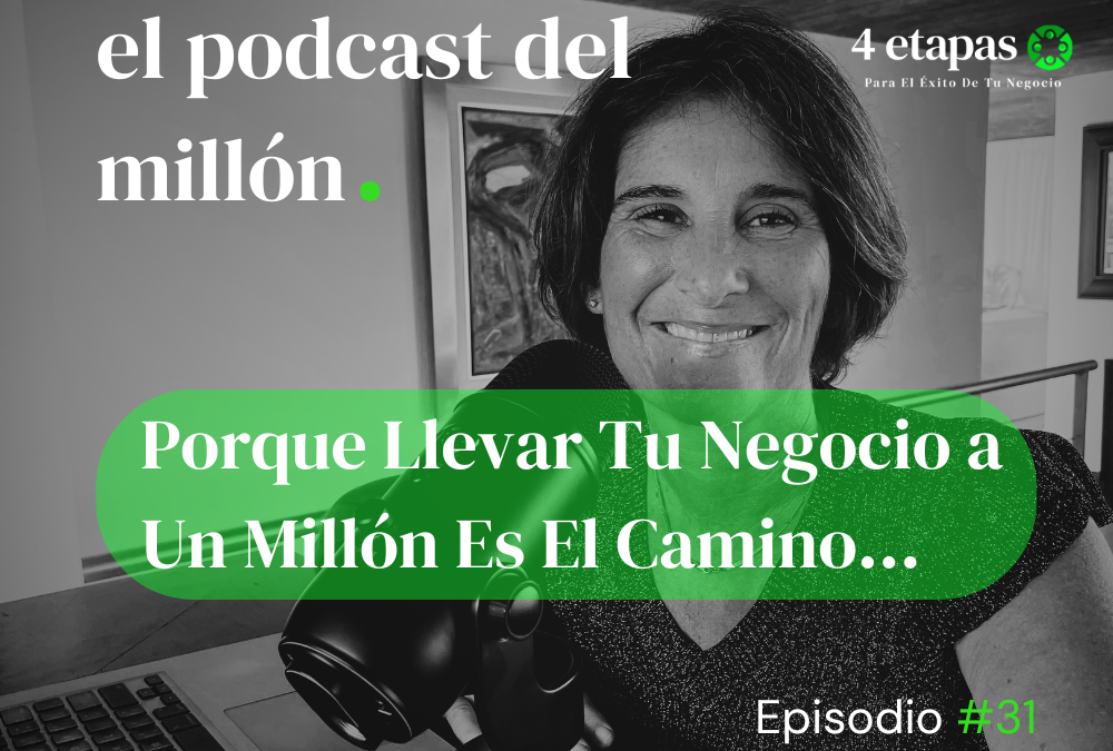 Episodio #31: Porque Llevar tu Negocio a un Millón es el Camino…